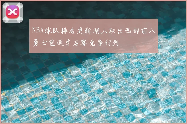 NBA球队排名更新湖人跌出西部前八勇士重返季后赛竞争行列