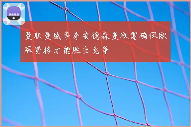 曼联曼城争夺安德森曼联需确保欧冠资格才能胜出竞争