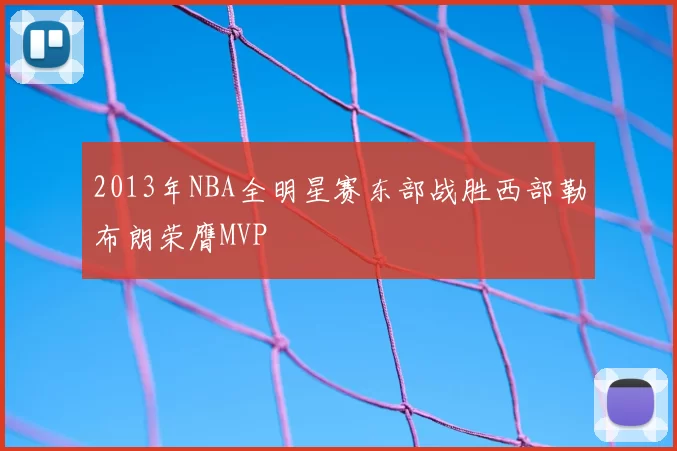 2013年NBA全明星赛东部战胜西部勒布朗荣膺MVP
