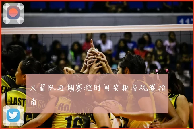 火箭队近期赛程时间安排与观赛指南