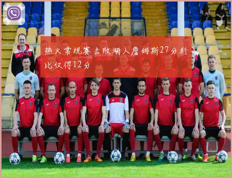 热火常规赛击败湖人詹姆斯27分科比仅得12分
