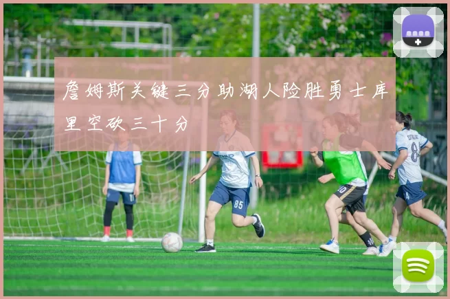 詹姆斯关键三分助湖人险胜勇士库里空砍三十分