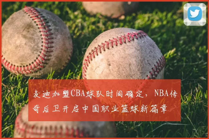 麦迪加盟CBA球队时间确定，NBA传奇后卫开启中国职业篮球新篇章