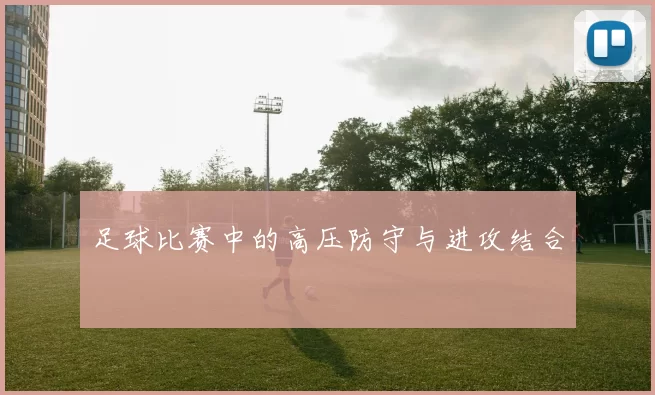 足球比赛中的高压防守与进攻结合