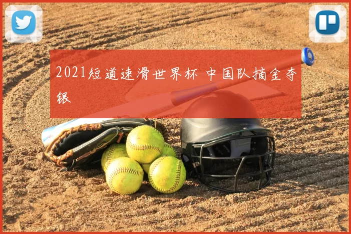2021短道速滑世界杯 中国队摘金夺银