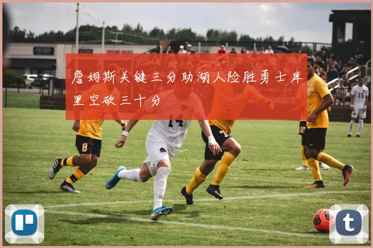 詹姆斯关键三分助湖人险胜勇士库里空砍三十分