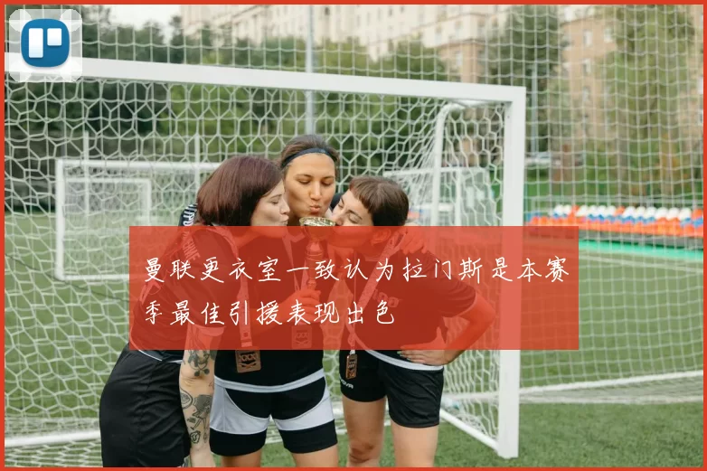 曼联更衣室一致认为拉门斯是本赛季最佳引援表现出色