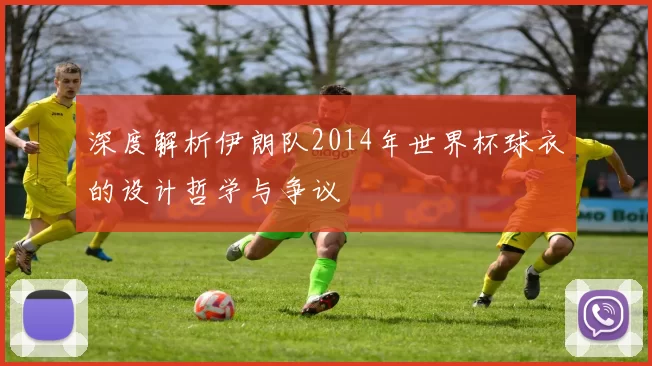 深度解析伊朗队2014年世界杯球衣的设计哲学与争议