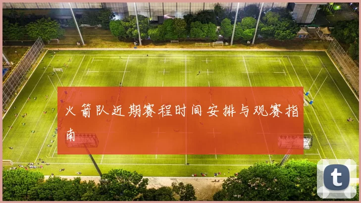 火箭队近期赛程时间安排与观赛指南