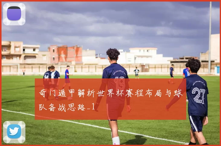 奇门遁甲解析世界杯赛程布局与球队备战思路_1