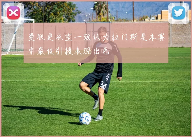 曼联更衣室一致认为拉门斯是本赛季最佳引援表现出色