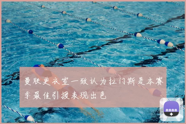 曼联更衣室一致认为拉门斯是本赛季最佳引援表现出色