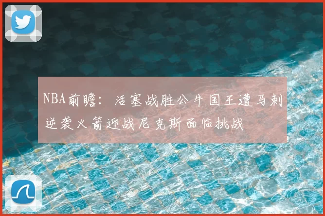 NBA前瞻：活塞战胜公牛国王遭马刺逆袭火箭迎战尼克斯面临挑战