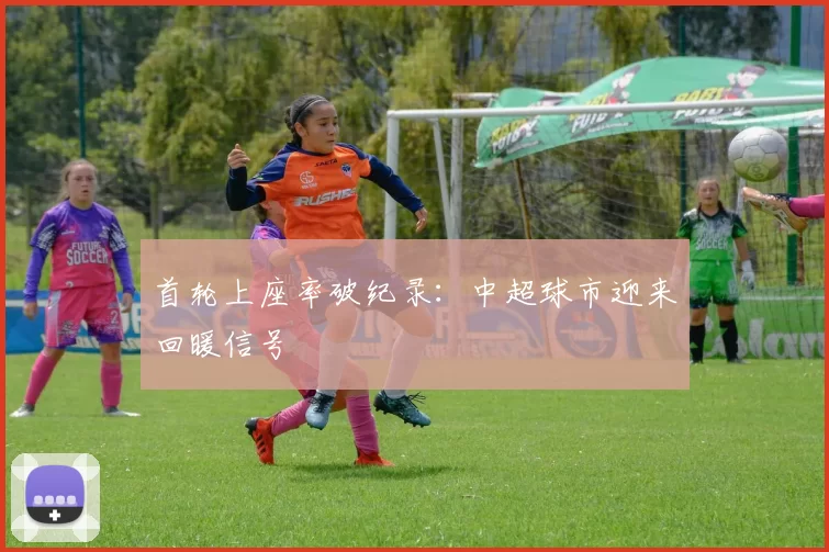 首轮上座率破纪录：中超球市迎来回暖信号