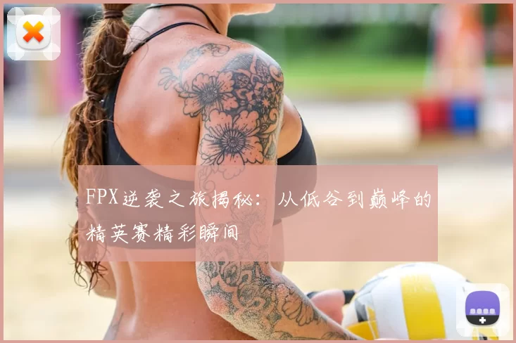 FPX逆袭之旅揭秘:从低谷到巅峰的精英赛精彩瞬间