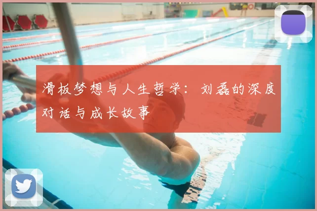 滑板梦想与人生哲学：刘磊的深度对话与成长故事