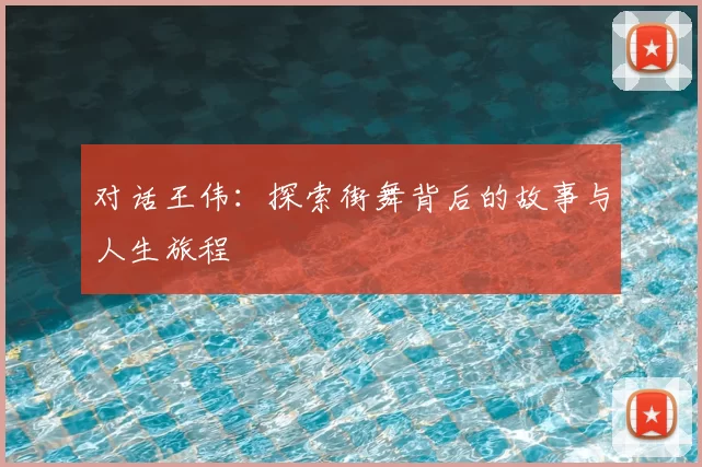 对话王伟：探索街舞背后的故事与人生旅程