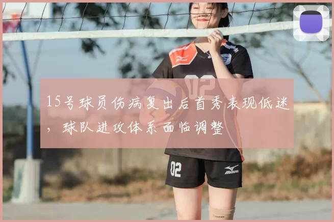 15号球员伤病复出后首秀表现低迷，球队进攻体系面临调整