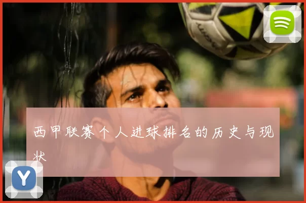西甲联赛个人进球排名的历史与现状