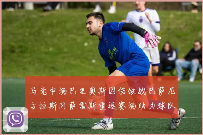 马竞中场巴里奥斯因伤缺战巴萨尼古拉斯冈萨雷斯重返赛场助力球队