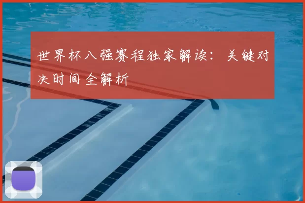 世界杯八强赛程独家解读：关键对决时间全解析